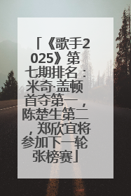 《歌手2025》第七期排名：米奇·盖顿首夺第一，陈楚生第二，郑欣宜将参加下一轮张榜赛