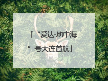 “爱达·地中海”号大连首航
