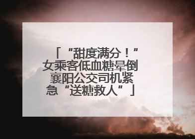 “甜度满分！”女乘客低血糖晕倒 襄阳公交司机紧急“送糖救人”