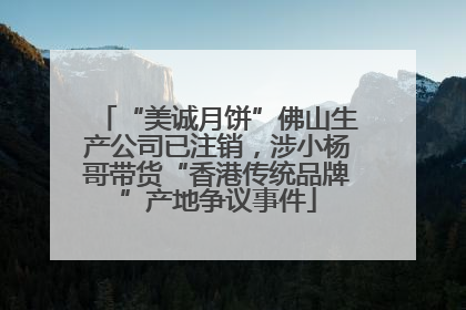 “美诚月饼”佛山生产公司已注销，涉小杨哥带货“香港传统品牌”产地争议事件