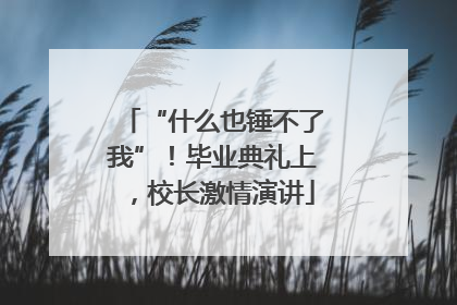 “什么也锤不了我”！毕业典礼上，校长激情演讲