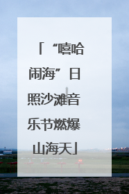 “嘻哈闹海”日照沙滩音乐节燃爆山海天