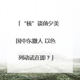 “核”谈前夕美国中东撤人 以色列动武在即？