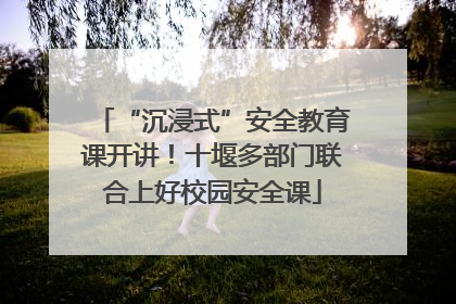 “沉浸式”安全教育课开讲！十堰多部门联合上好校园安全课