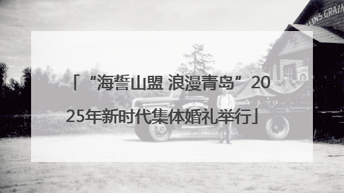 “海誓山盟 浪漫青岛”2025年新时代集体婚礼举行