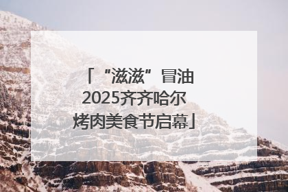 “滋滋”冒油 2025齐齐哈尔烤肉美食节启幕