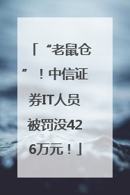 “老鼠仓”！中信证券IT人员被罚没426万元！