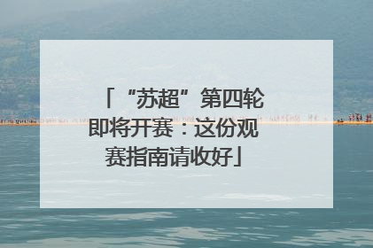 “苏超”第四轮即将开赛：这份观赛指南请收好