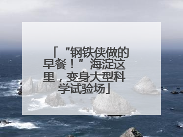 “钢铁侠做的早餐！”海淀这里，变身大型科学试验场