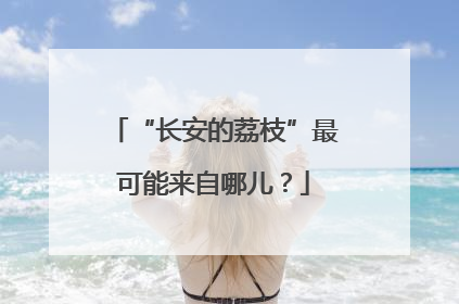 “长安的荔枝”最可能来自哪儿？