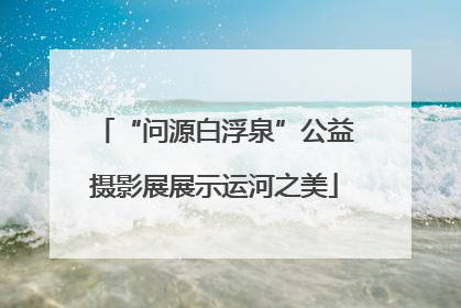 “问源白浮泉”公益摄影展展示运河之美