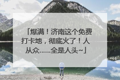 爆满！济南这个免费打卡地，彻底火了！人从众……全是人头~