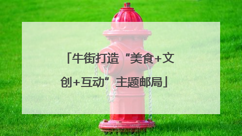 牛街打造“美食+文创+互动”主题邮局
