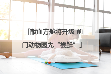献血方舱将升级 前门动物园先“尝鲜”