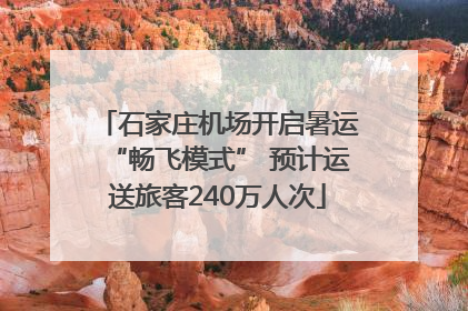 石家庄机场开启暑运“畅飞模式” 预计运送旅客240万人次