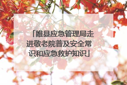 睢县应急管理局走进敬老院普及安全常识和应急救护知识