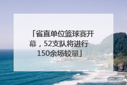 省直单位篮球赛开幕，52支队将进行150余场较量