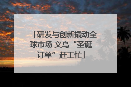 研发与创新撬动全球市场 义乌“圣诞订单”赶工忙