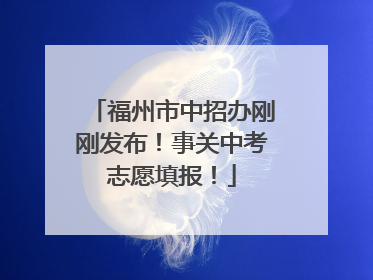 福州市中招办刚刚发布！事关中考志愿填报！
