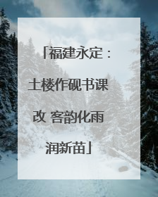 福建永定：土楼作砚书课改 客韵化雨润新苗