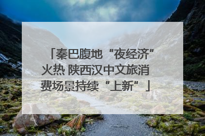 秦巴腹地“夜经济”火热 陕西汉中文旅消费场景持续“上新”