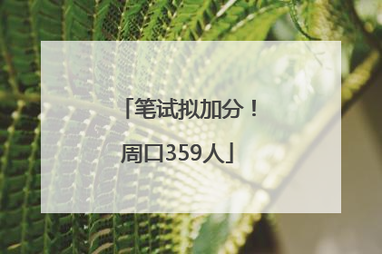 笔试拟加分！周口359人