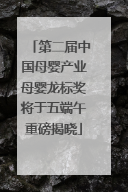 第二届中国母婴产业母婴龙标奖将于五端午重磅揭晓