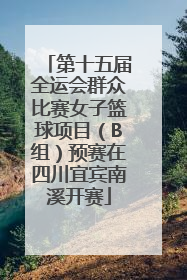 第十五届全运会群众比赛女子篮球项目（B组）预赛在四川宜宾南溪开赛
