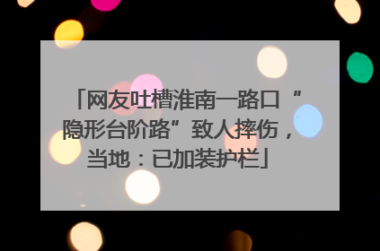 网友吐槽淮南一路口“隐形台阶路”致人摔伤，当地：已加装护栏