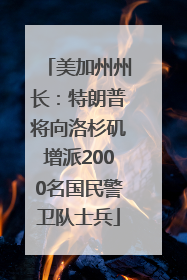 美加州州长：特朗普将向洛杉矶增派2000名国民警卫队士兵
