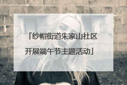 纱帽街道朱家山社区开展端午节主题活动