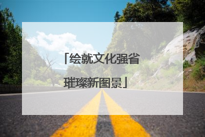 绘就文化强省璀璨新图景