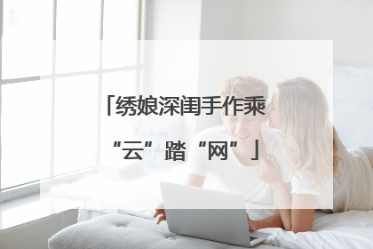 绣娘深闺手作乘“云”踏“网”