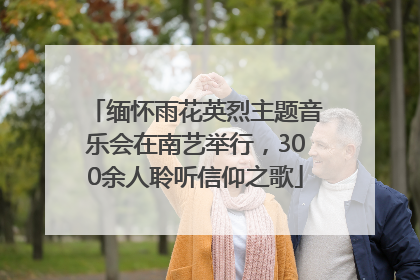 缅怀雨花英烈主题音乐会在南艺举行，300余人聆听信仰之歌