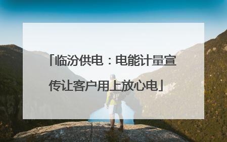 临汾供电：电能计量宣传让客户用上放心电