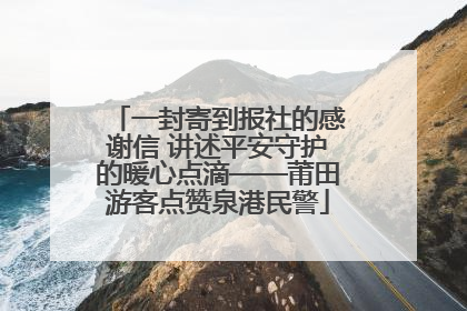 一封寄到报社的感谢信 讲述平安守护的暖心点滴——莆田游客点赞泉港民警