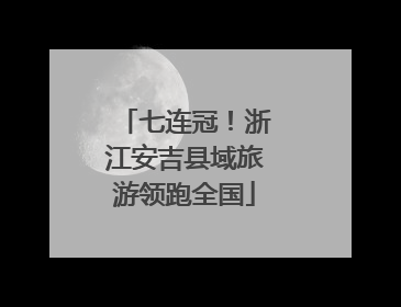 七连冠！浙江安吉县域旅游领跑全国