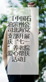 中国石油滨州公司北海党支部开展庆“七一”养老院爱心帮扶活动
