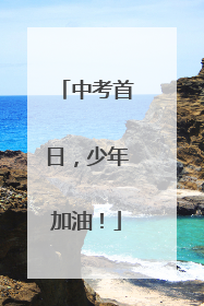 中考首日，少年加油！