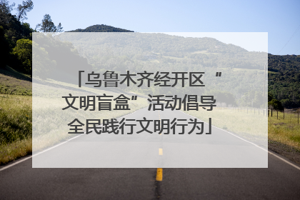 乌鲁木齐经开区“文明盲盒”活动倡导全民践行文明行为
