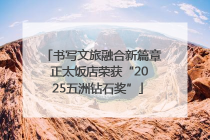 书写文旅融合新篇章 正太饭店荣获“2025五洲钻石奖”