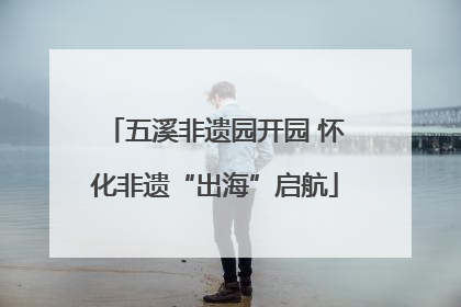 五溪非遗园开园 怀化非遗“出海”启航