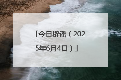 今日辟谣（2025年6月4日）