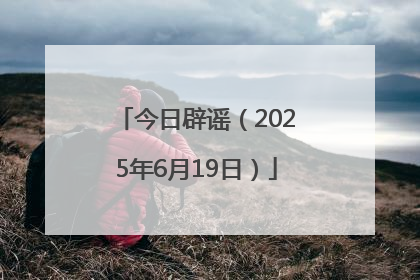 今日辟谣（2025年6月19日）