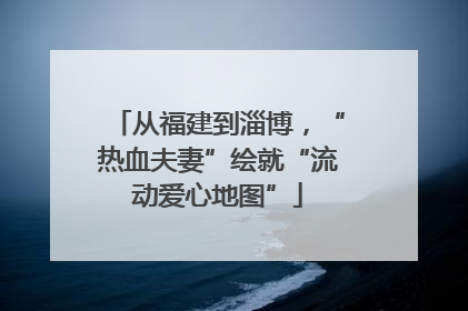 从福建到淄博，“热血夫妻”绘就“流动爱心地图”