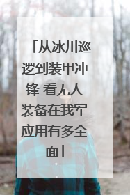 从冰川巡逻到装甲冲锋 看无人装备在我军应用有多全面
