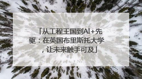 从工程王国到AI+先驱：在英国布里斯托大学，让未来触手可及