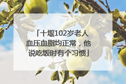 十堰102岁老人血压血脂均正常，他说吃饭时有个习惯