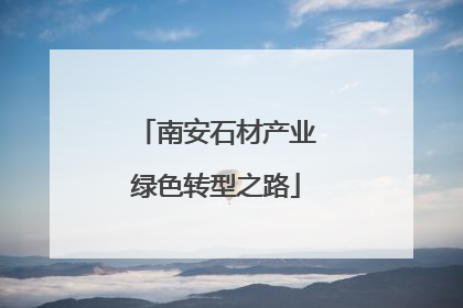 南安石材产业绿色转型之路