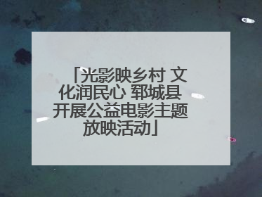 光影映乡村 文化润民心 郓城县开展公益电影主题放映活动